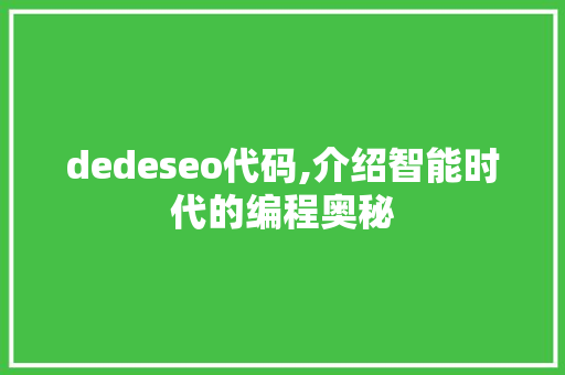 dedeseo代码,介绍智能时代的编程奥秘