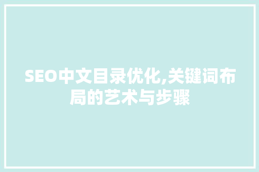 SEO中文目录优化,关键词布局的艺术与步骤