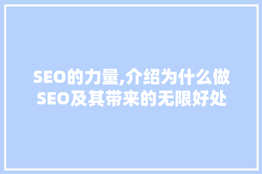 SEO的力量,介绍为什么做SEO及其带来的无限好处