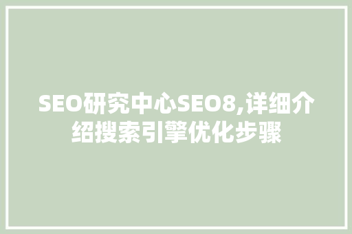 SEO研究中心SEO8,详细介绍搜索引擎优化步骤