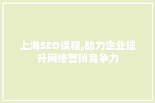 上海SEO课程,助力企业提升网络营销竞争力