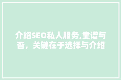 介绍SEO私人服务,靠谱与否，关键在于选择与介绍