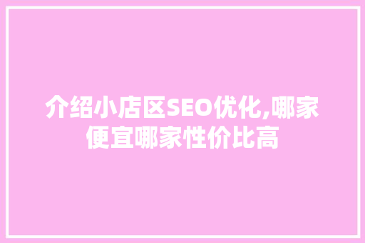 介绍小店区SEO优化,哪家便宜哪家性价比高