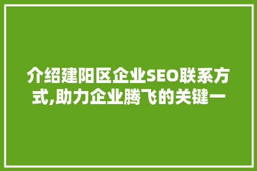 介绍建阳区企业SEO联系方式,助力企业腾飞的关键一步