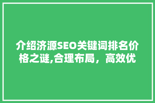 介绍济源SEO关键词排名价格之谜,合理布局，高效优化