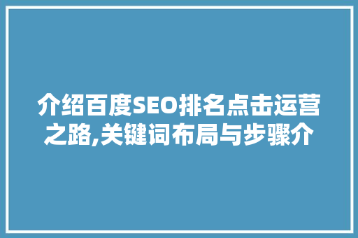 介绍百度SEO排名点击运营之路,关键词布局与步骤介绍