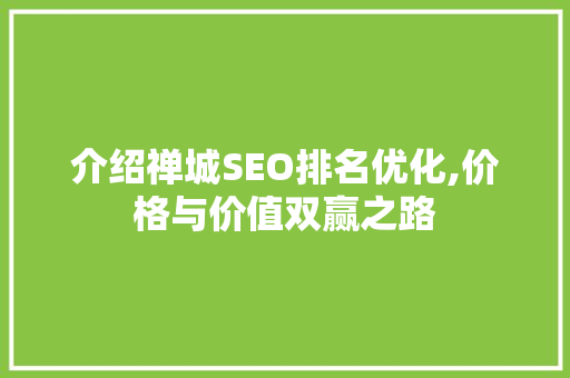 介绍禅城SEO排名优化,价格与价值双赢之路