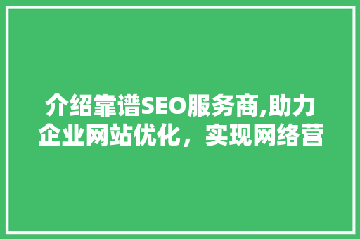 介绍靠谱SEO服务商,助力企业网站优化，实现网络营销新突破