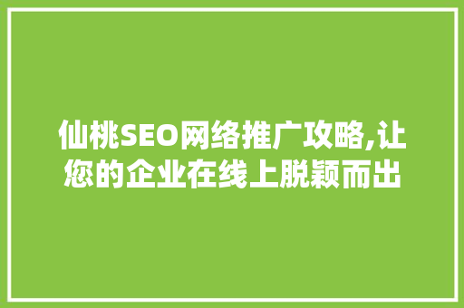 仙桃SEO网络推广攻略,让您的企业在线上脱颖而出
