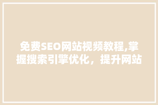 免费SEO网站视频教程,掌握搜索引擎优化，提升网站排名的方法