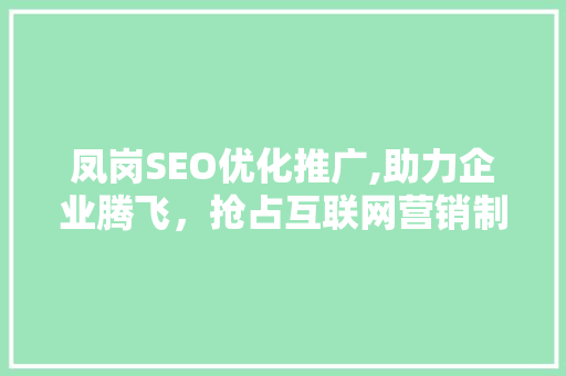 凤岗SEO优化推广,助力企业腾飞，抢占互联网营销制高点