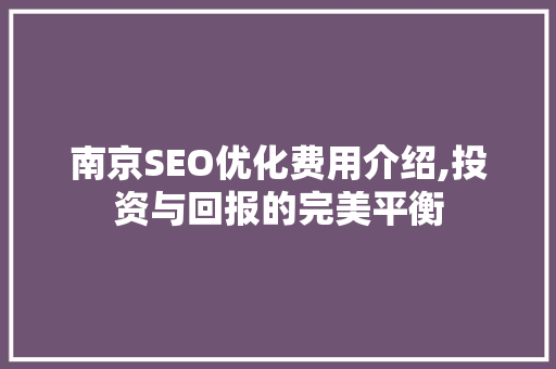 南京SEO优化费用介绍,投资与回报的完美平衡