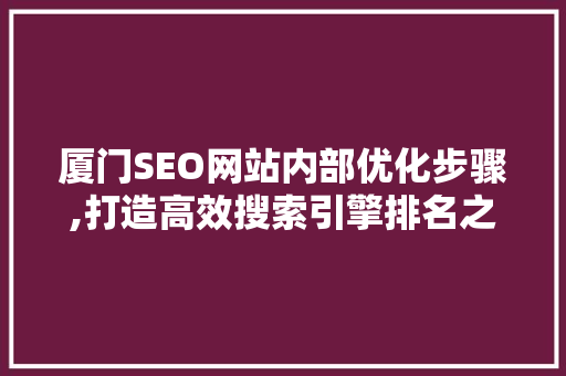 厦门SEO网站内部优化步骤,打造高效搜索引擎排名之路