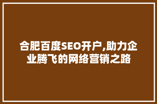 合肥百度SEO开户,助力企业腾飞的网络营销之路