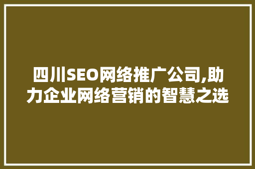 四川SEO网络推广公司,助力企业网络营销的智慧之选