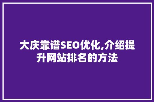 大庆靠谱SEO优化,介绍提升网站排名的方法
