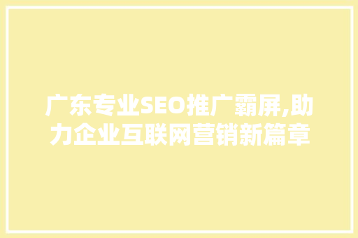 广东专业SEO推广霸屏,助力企业互联网营销新篇章