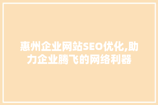 惠州企业网站SEO优化,助力企业腾飞的网络利器