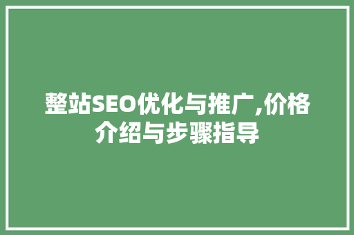 整站SEO优化与推广,价格介绍与步骤指导
