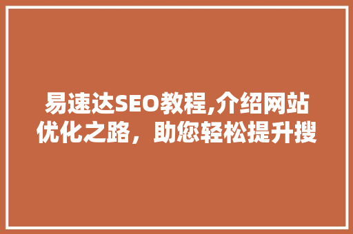 易速达SEO教程,介绍网站优化之路，助您轻松提升搜索引擎排名