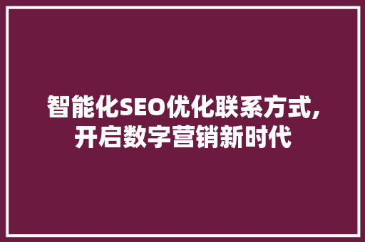 智能化SEO优化联系方式,开启数字营销新时代