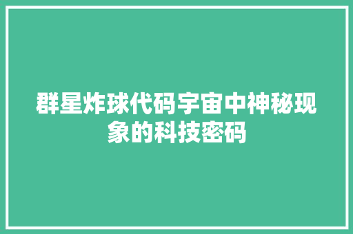 群星炸球代码宇宙中神秘现象的科技密码