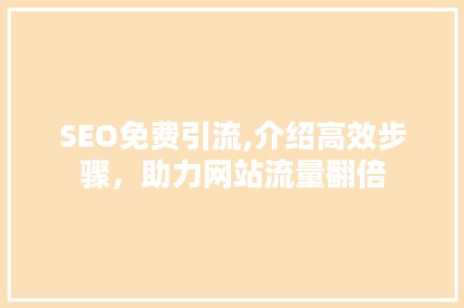 SEO免费引流,介绍高效步骤，助力网站流量翻倍