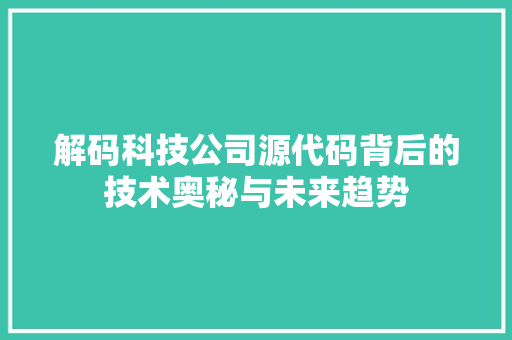 解码科技公司源代码背后的技术奥秘与未来趋势