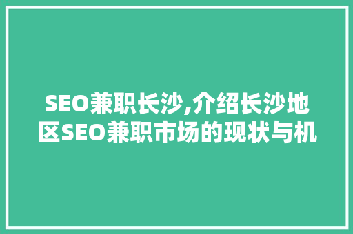 SEO兼职长沙,介绍长沙地区SEO兼职市场的现状与机遇