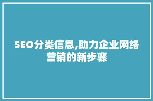 SEO分类信息,助力企业网络营销的新步骤