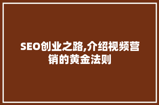 SEO创业之路,介绍视频营销的黄金法则