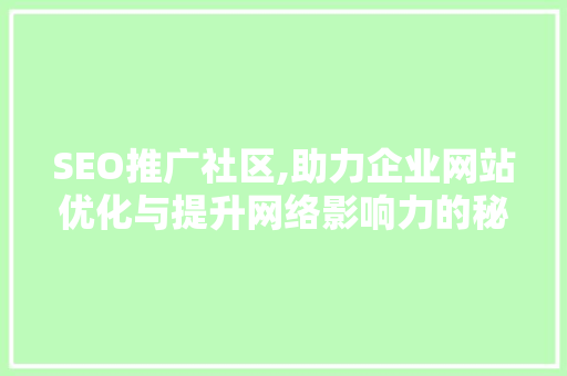 SEO推广社区,助力企业网站优化与提升网络影响力的秘密武器