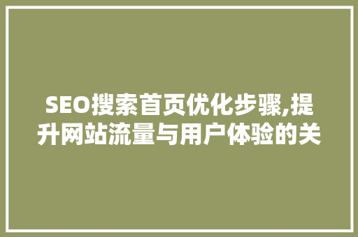 SEO搜索首页优化步骤,提升网站流量与用户体验的关键