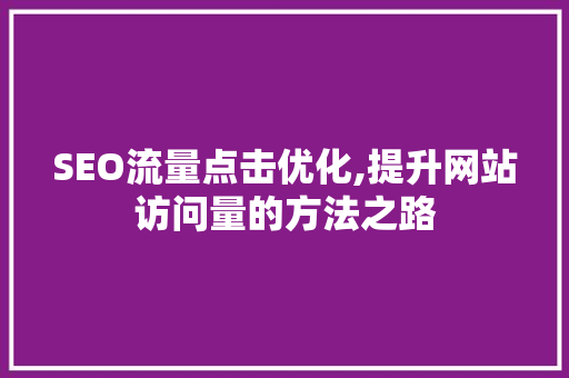 SEO流量点击优化,提升网站访问量的方法之路