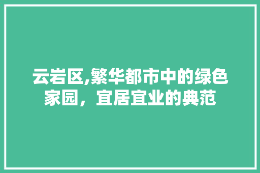 云岩区,繁华都市中的绿色家园，宜居宜业的典范