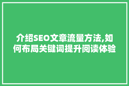 介绍SEO文章流量方法,如何布局关键词提升阅读体验