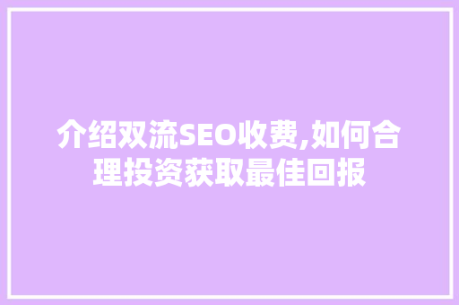 介绍双流SEO收费,如何合理投资获取最佳回报