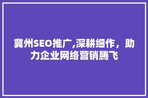 冀州SEO推广,深耕细作，助力企业网络营销腾飞