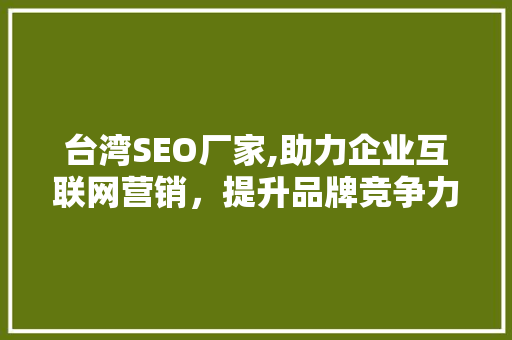 台湾SEO厂家,助力企业互联网营销，提升品牌竞争力