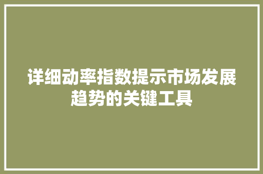 详细动率指数提示市场发展趋势的关键工具