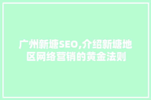 广州新塘SEO,介绍新塘地区网络营销的黄金法则