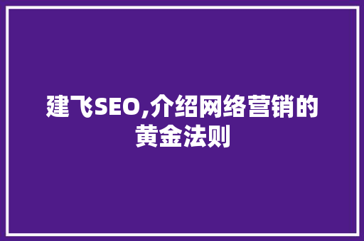 建飞SEO,介绍网络营销的黄金法则