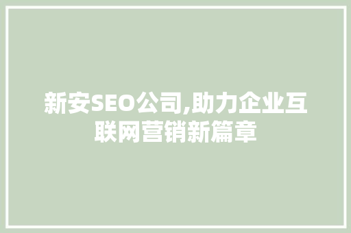 新安SEO公司,助力企业互联网营销新篇章