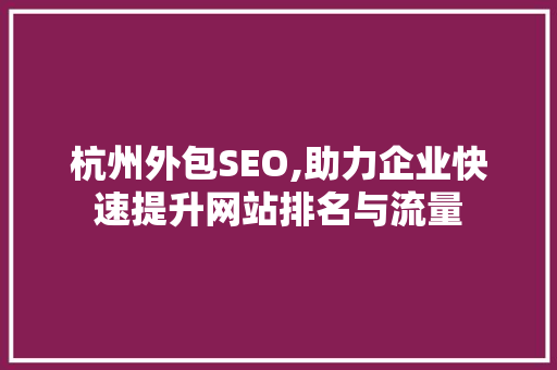 杭州外包SEO,助力企业快速提升网站排名与流量