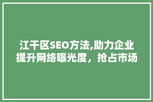江干区SEO方法,助力企业提升网络曝光度，抢占市场先机
