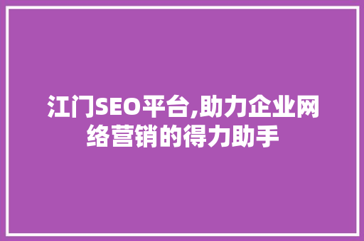 江门SEO平台,助力企业网络营销的得力助手
