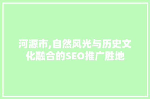 河源市,自然风光与历史文化融合的SEO推广胜地