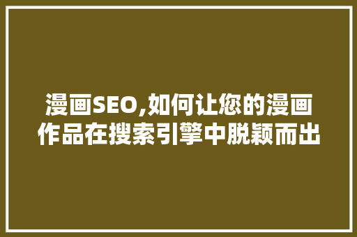 漫画SEO,如何让您的漫画作品在搜索引擎中脱颖而出