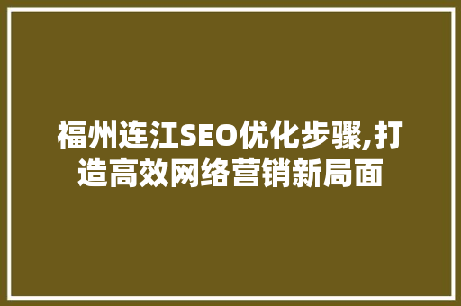 福州连江SEO优化步骤,打造高效网络营销新局面