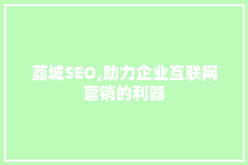 荔城SEO,助力企业互联网营销的利器